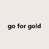 go for gold是什么意思