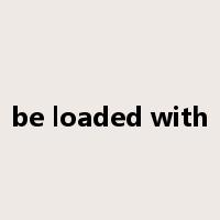 be loaded with是什么意思