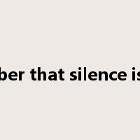 Remember that silence is golden是什么意思