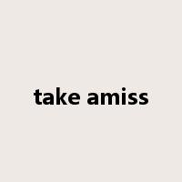 take amiss是什么意思
