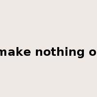 make nothing of是什么意思