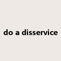 do a disservice是什么意思