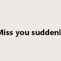 Miss you suddenly是什么意思
