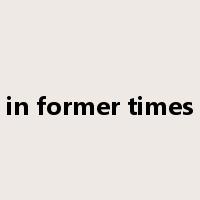 in former times是什么意思