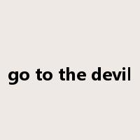 go to the devil是什么意思