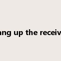 hang up the receiver是什么意思