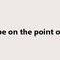 be on the point of是什么意思