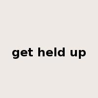 get held up是什么意思
