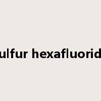 sulfur hexafluoride是什么意思