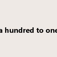 a hundred to one是什么意思