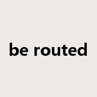 be routed是什么意思