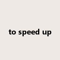 to speed up是什么意思