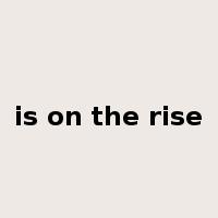 is on the rise是什么意思