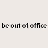 be out of office是什么意思