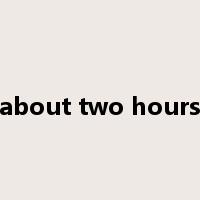 about two hours是什么意思