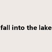 fall into the lake是什么意思