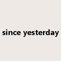 since yesterday是什么意思