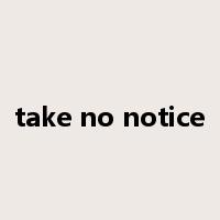 take no notice是什么意思