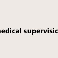 medical supervision是什么意思