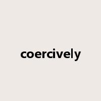 coercively是什么意思