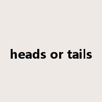 heads or tails是什么意思