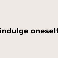 indulge oneself是什么意思