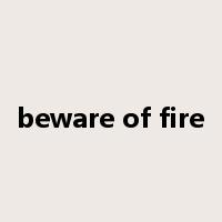 beware of fire是什么意思