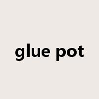 glue pot是什么意思