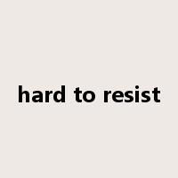 hard to resist是什么意思