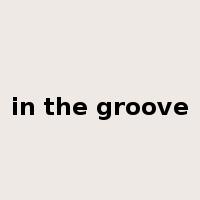 in the groove是什么意思