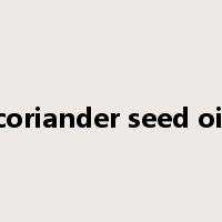 coriander seed oil是什么意思