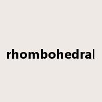 rhombohedral是什么意思