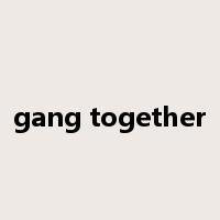 gang together是什么意思