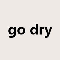 go dry是什么意思