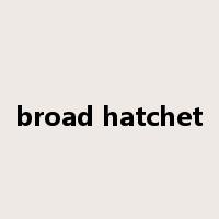 broad hatchet是什么意思