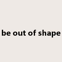 be out of shape是什么意思