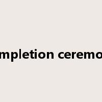 completion ceremony是什么意思