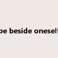 be beside oneself是什么意思