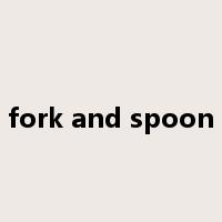 fork and spoon是什么意思