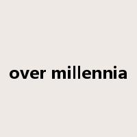 over millennia是什么意思