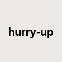 hurry-up是什么意思