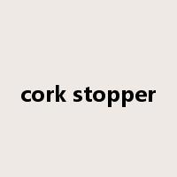 cork stopper是什么意思