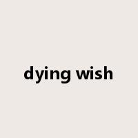 dying wish是什么意思