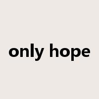 only hope是什么意思