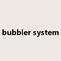 bubbler system是什么意思