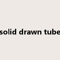 solid drawn tube是什么意思