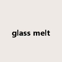 glass melt是什么意思