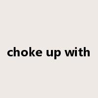 choke up with是什么意思