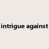 intrigue against是什么意思