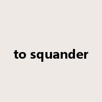 to squander是什么意思